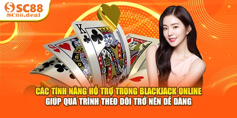 Các tính năng hỗ trợ trong Blackjack Online giúp quá trình theo dõi trở nên dễ dàng