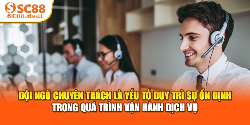 Đội ngũ chuyên trách là yếu tố duy trì sự ổn định trong quá trình vận hành dịch vụ
