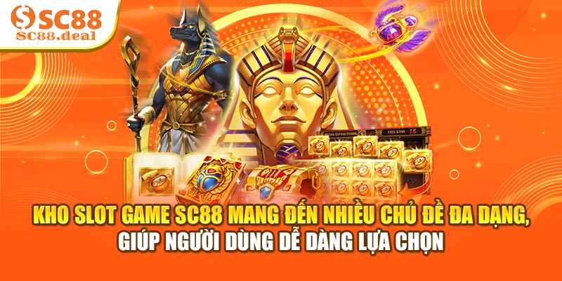 Kho slot game SC88 mang đến nhiều chủ đề đa dạng, giúp người dùng dễ dàng lựa chọn