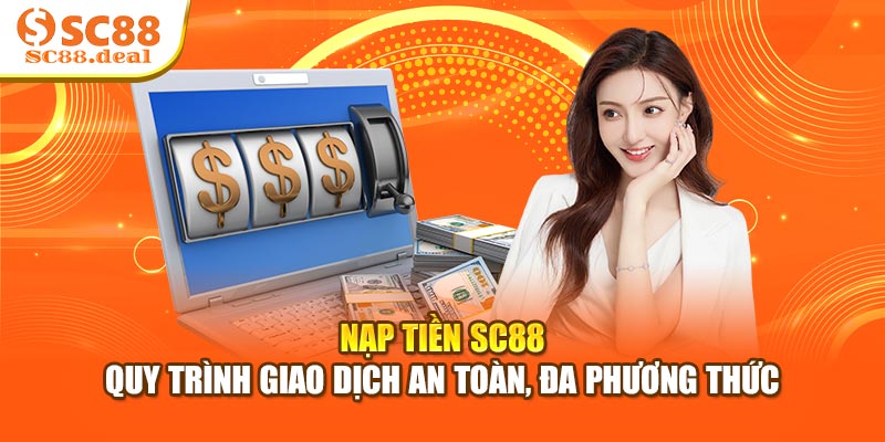 Nạp Tiền SC88 - Quy Trình Giao Dịch An Toàn, Đa Phương Thức