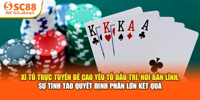 Xì tố trực tuyến đề cao yếu tố đấu trí, nơi bản lĩnh, sự tỉnh táo quyết định phần lớn kết quả