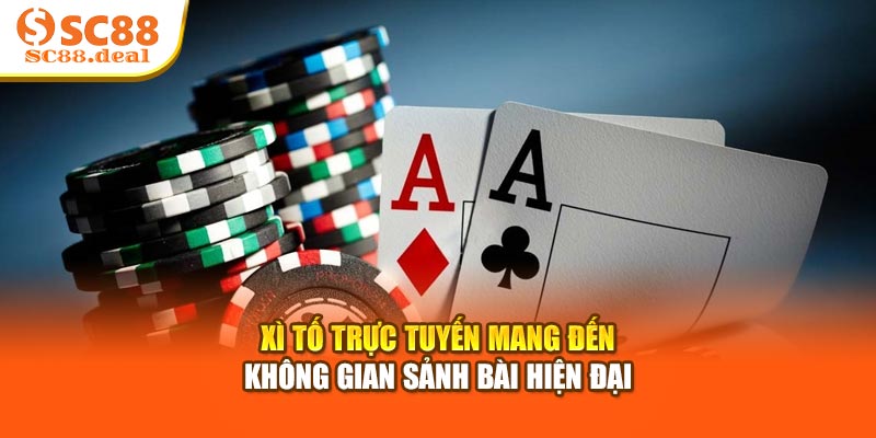 Xì tố trực tuyến mang đến không gian sảnh bài hiện đại