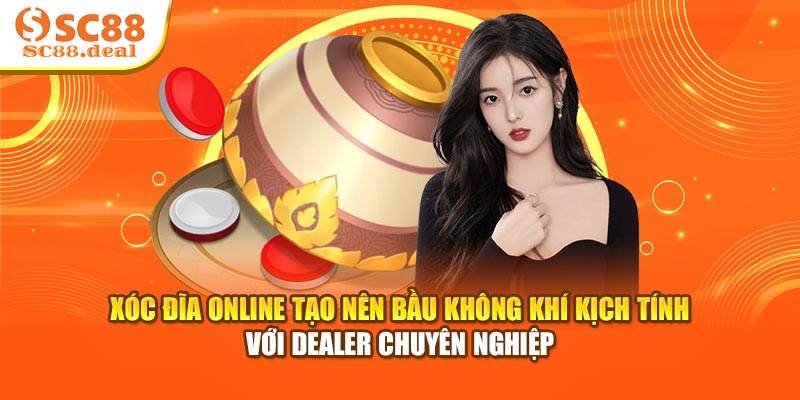 Xóc đĩa Online tạo nên bầu không khí kịch tính với dealer chuyên nghiệp